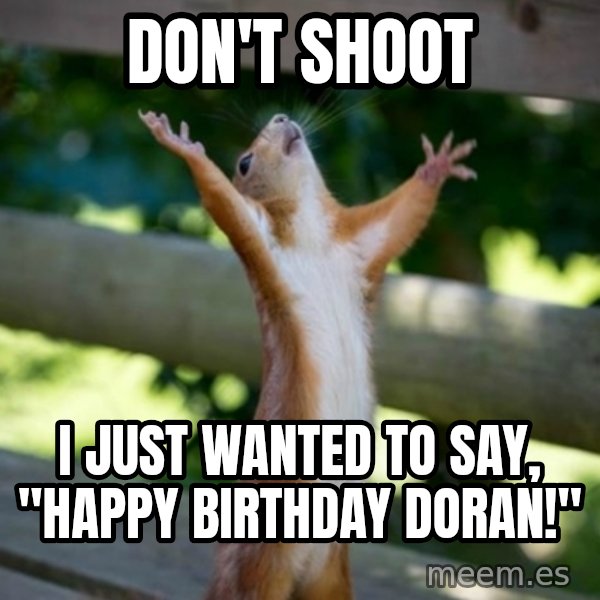 Praising Squirrel meme: Don't Shoot / I just wanted to say, "Happy Birthday Doran!"