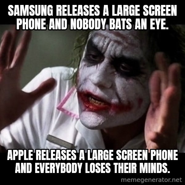 joker mind loss meme: samsung releases a large screen phone and nobody bats an eye. / apple releases a large screen phone and everybody loses their minds.
