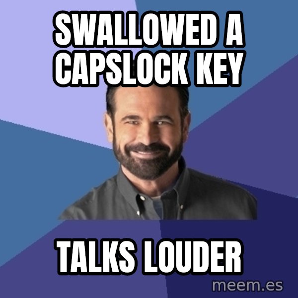 Billy Mays meme: Swallowed a capslock key / Talks louder