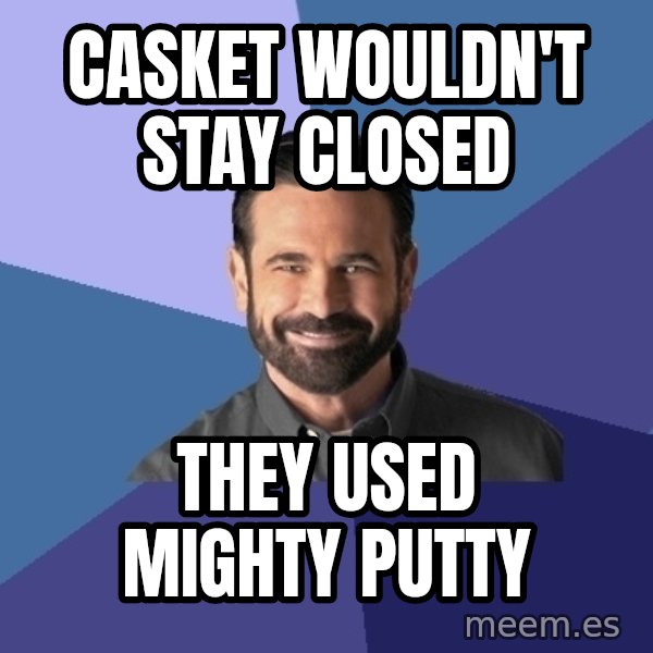 Billy Mays meme: Casket wouldn't stay closed / They used mighty putty