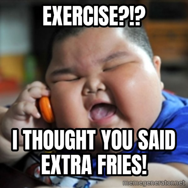 Fat Asian Kid meme: EXERCISE?!? / I thought you said extra fries!