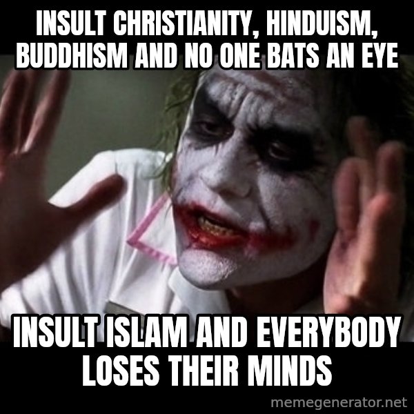 joker mind loss meme: Insult christianity, hinduism, buddhism and no one bats an eye / Insult islam and everybody loses their minds