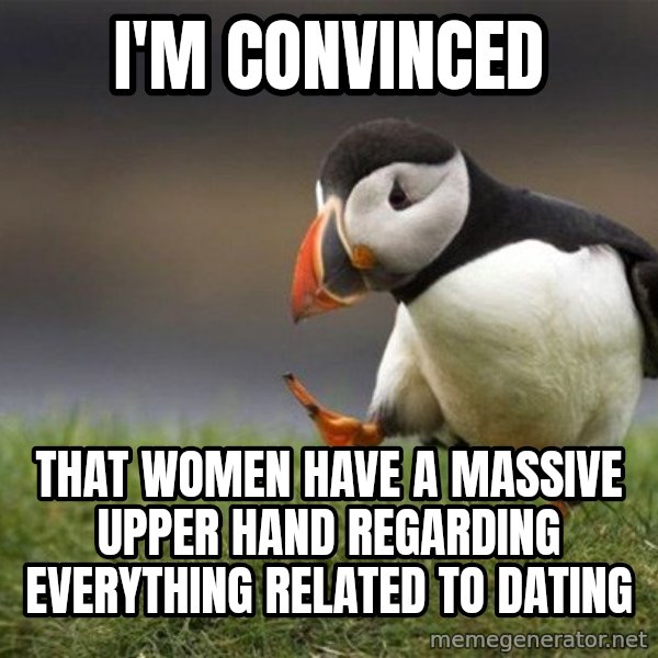 Unpopular Opinion Puffin meme: I'm convinced / That women have a massive upper hand regarding everything related to dating
