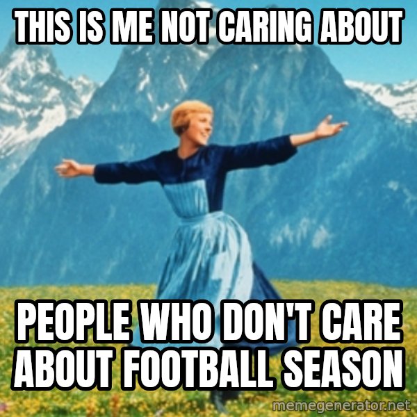 Sound Of Music Lady meme: This is me not caring about / people who don't care about football season