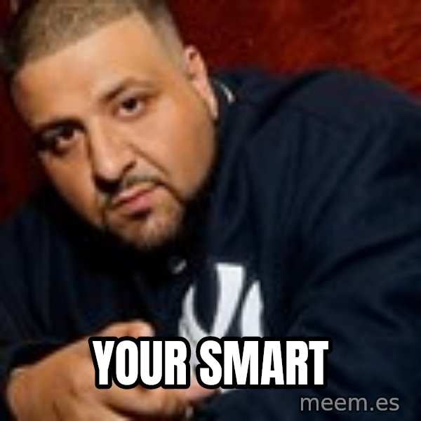 Dj Khaled Liar meme: your smart