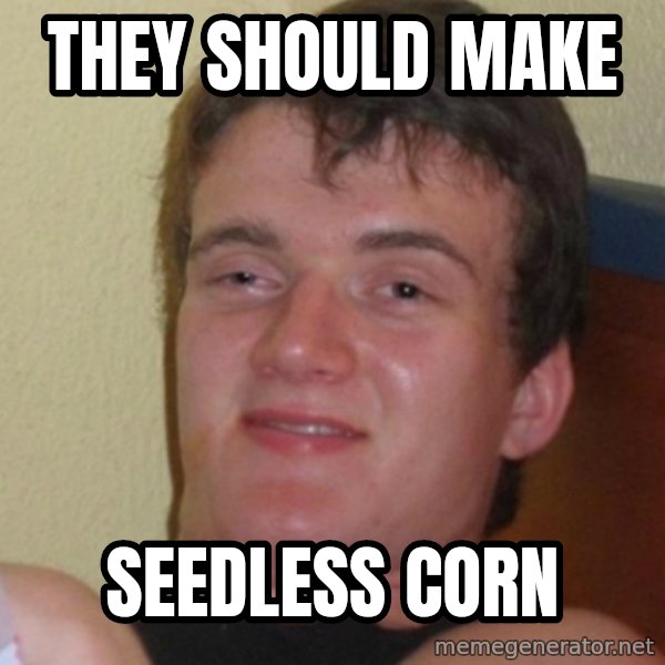Stoner Stanley meme: They should make / seedless corn
