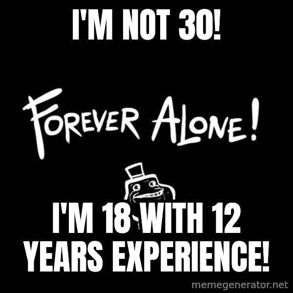 Chill Out Lemur meme: I'm NOT 30! / I'm 18 with 12 years experience!