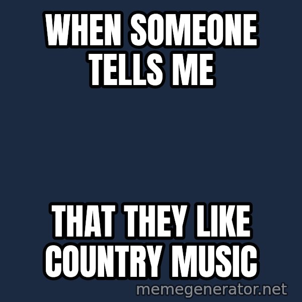Disgusted Kristine Wiig meme: When someone tells me / That they like country music