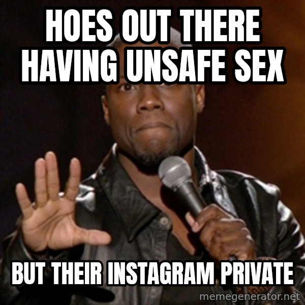 Kevin Hart meme: Hoes out There having unsafe sex / But their instagram private