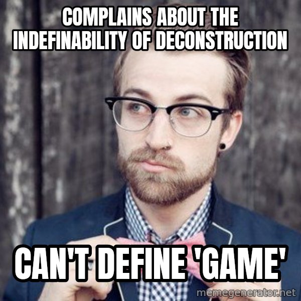 Scumbag Analytic Philosopher meme: Complains about the indefinability of deconstruction / can't define 'game'
