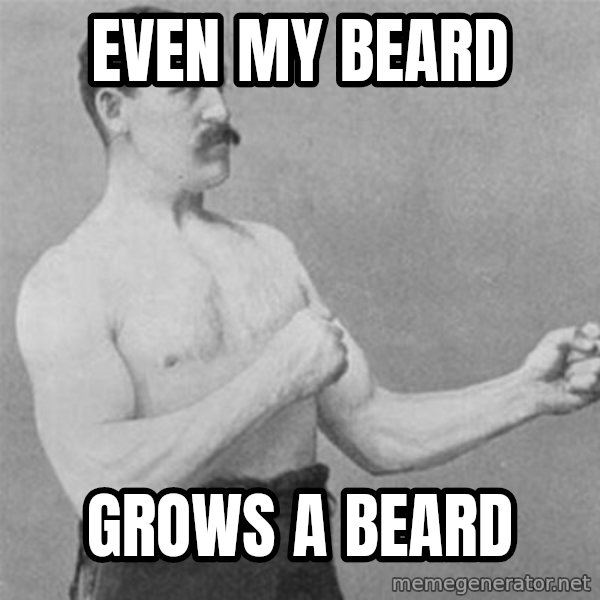 overly manlyman meme: EVEN MY BEARD / GROWS A BEARD
