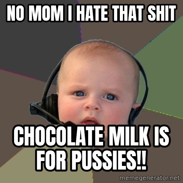 FPS N00b meme: NO MOM I HATE THAT SHIT / CHOCOLATE MILK IS FOR PUSSIES!!