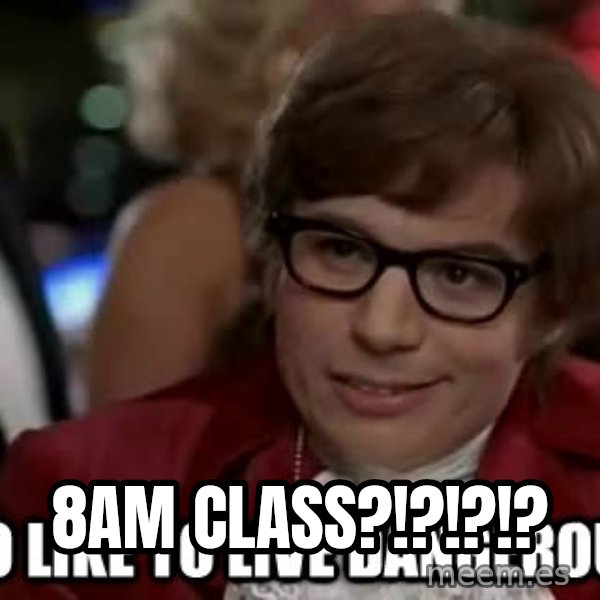 I too like to live dangerously meme: 8am Class?!?!?!?