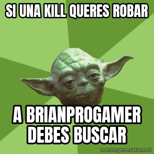 Advice Yoda Gives meme: Si una kill queres robar / a brianprogamer debes buscar