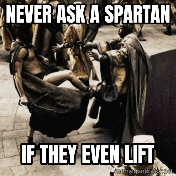 sparta kick meme: Never ask a spartan / if they even lift