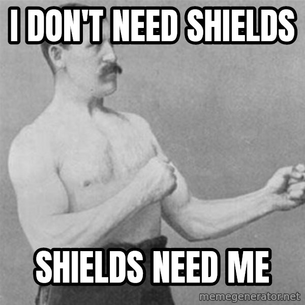 overly manlyman meme: i don't need shields / shields need me