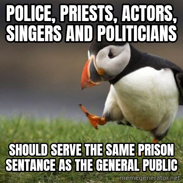 Unpopular Opinion Puffin meme: Police, priests, actors, singers and politicians / Should serve the same prison sentance as the general public
