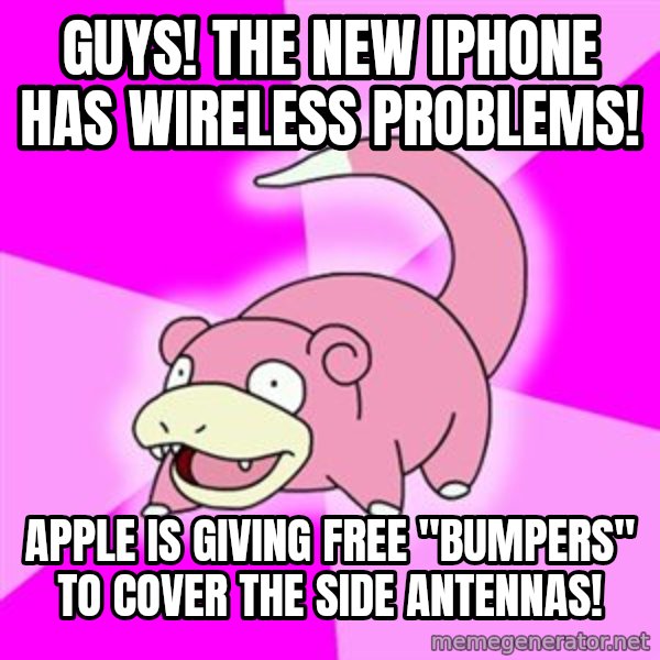 Slowpoke meme: Guys! The new iPhone has wireless problems! / Apple is giving free "Bumpers" to cover the side antennas!