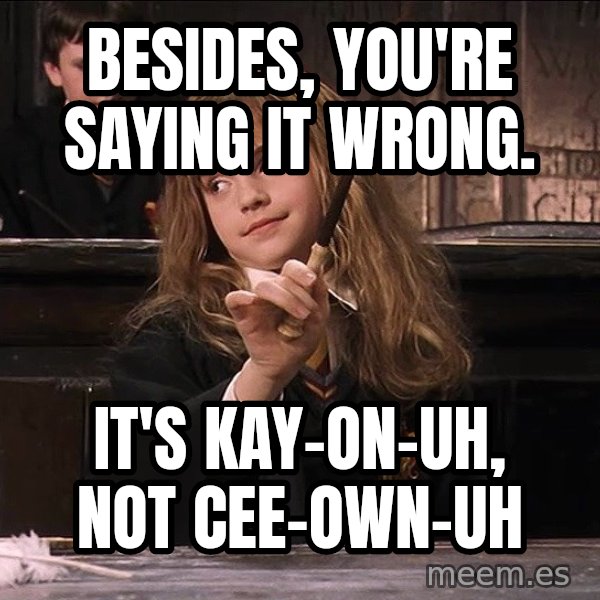 Hermione Leviosa meme: Besides, you're saying it wrong. / It's Kay-on-uh, not Cee-own-uh