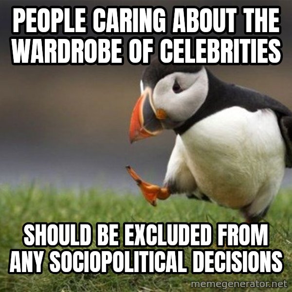 Unpopular Opinion Puffin meme: people caring about the wardrobe of celebrities / should be excluded from any sociopolitical decisions
