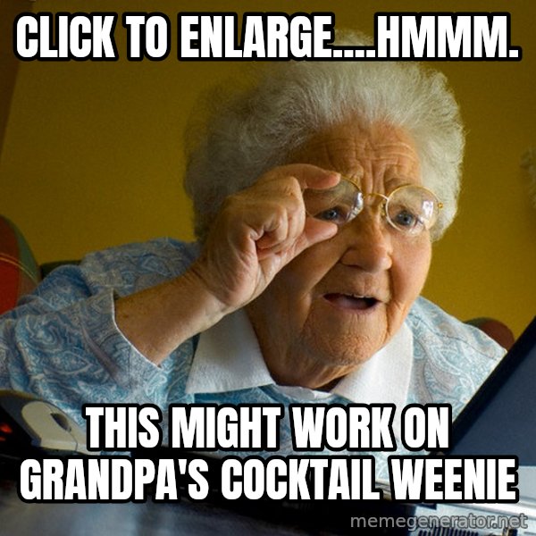 Internet Grandma Surprise meme: CLICK TO ENLARGE....HMMM. / This might work on Grandpa's Cocktail weenie