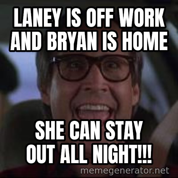 Chevy Chase Christmas Vacation meme: Laney is off work and Bryan is home / She can stay out all night!!!