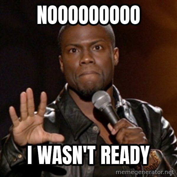 Kevin Hart meme: NOOOOOOOOO / I wasn't ready