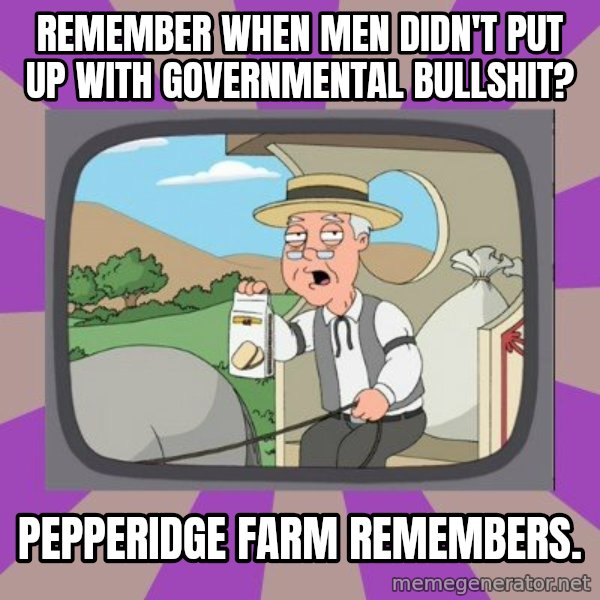 Pepperidge Farm Remembers FG meme: remember when men didn't put up with governmental bullshit? / pepperidge farm remembers.