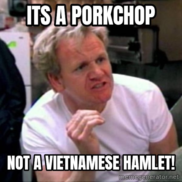 Gordon Ramsay meme: its a porkchop / not a vietnamese hamlet!