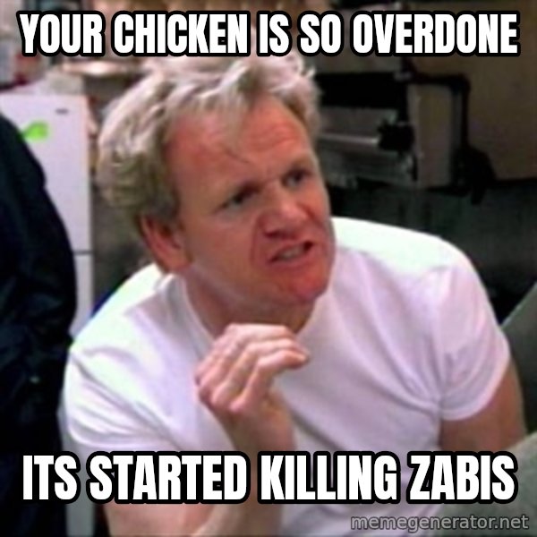 Gordon Ramsay meme: your chicken is so overdone / its started killing zabis