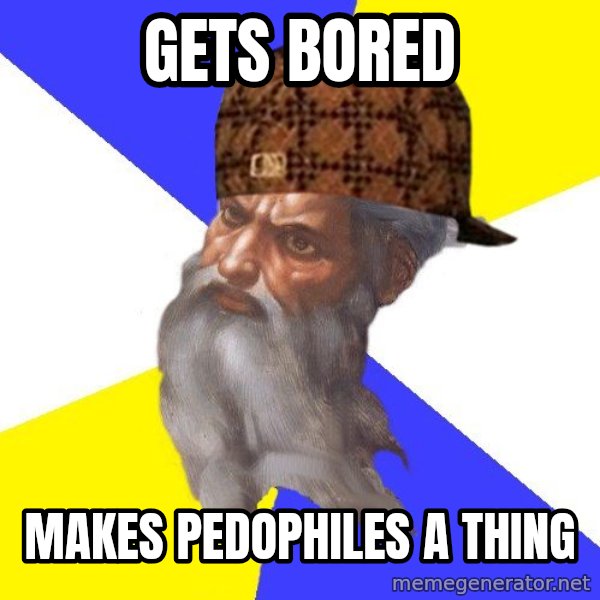 Scumbag God meme: gets bored / makes pedophiles a thing