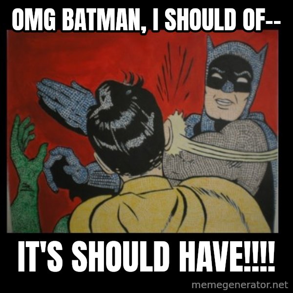 Batman Slappp meme: OMG Batman, I should of-- / It's should have!!!!