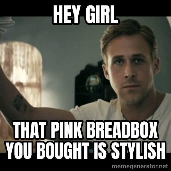 ryan gosling hey girl meme: Hey girl / that pink breadbox you bought is stylish