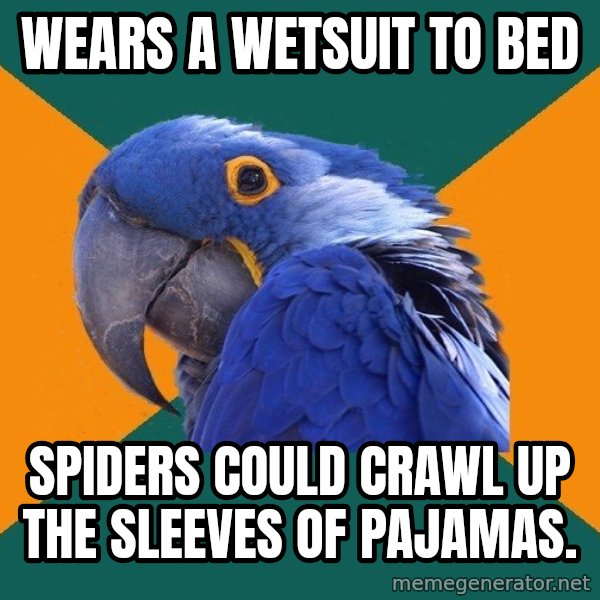 Paranoid Parrot meme: wears a wetsuit to bed / spiders could crawl up the sleeves of pajamas.