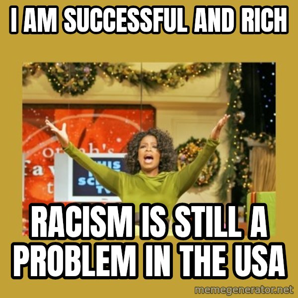 Oprah You get a meme: I am successful and rich / racism is still a problem in the usa