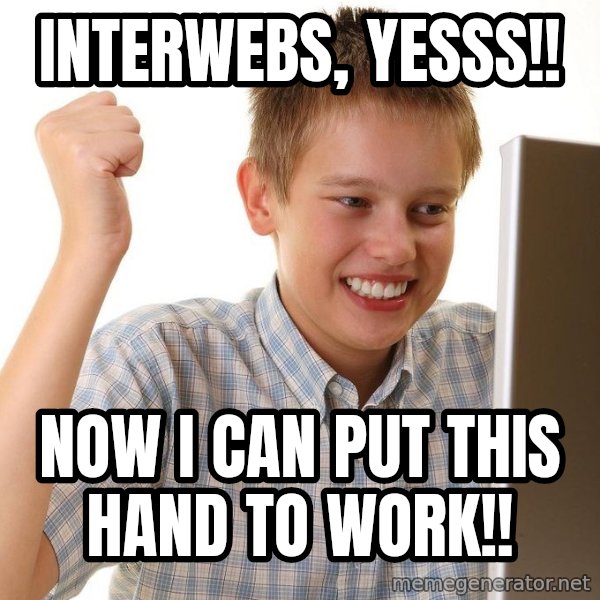 First Day on the internet kid meme: Interwebs, Yesss!! / Now I can put this hand to work!!