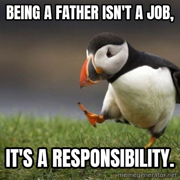 Unpopular Opinion Puffin meme: Being a Father isn't a job, / It's a responsibility.