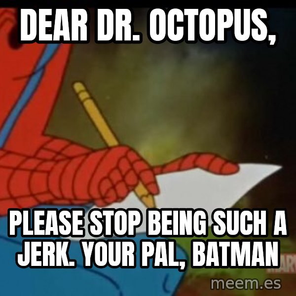Writing Spiderman meme: dear dr. octopus, / please stop being such a jerk. your pal, batman