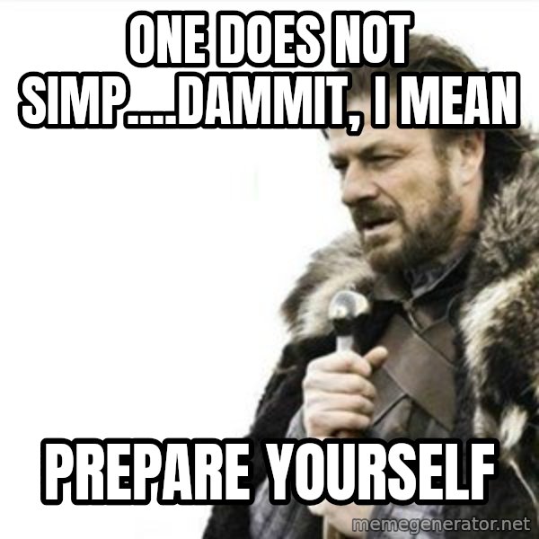 Prepare yourself meme: One does not Simp....Dammit, I mean / PREPARE YOURSELF