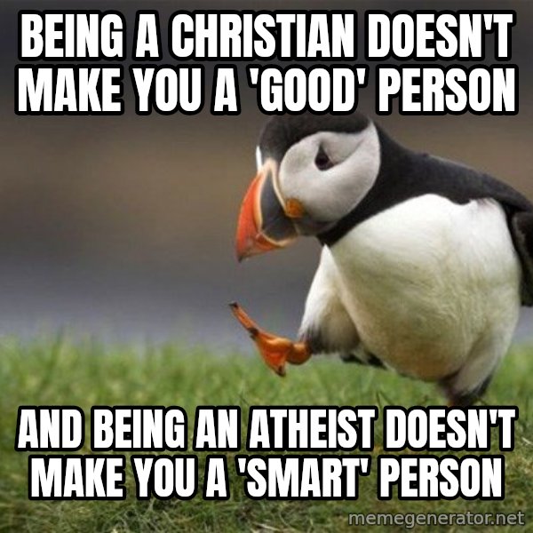 Unpopular Opinion Puffin meme: being a christian doesn't make you a 'good' person / and being an atheist doesn't make you a 'smart' person