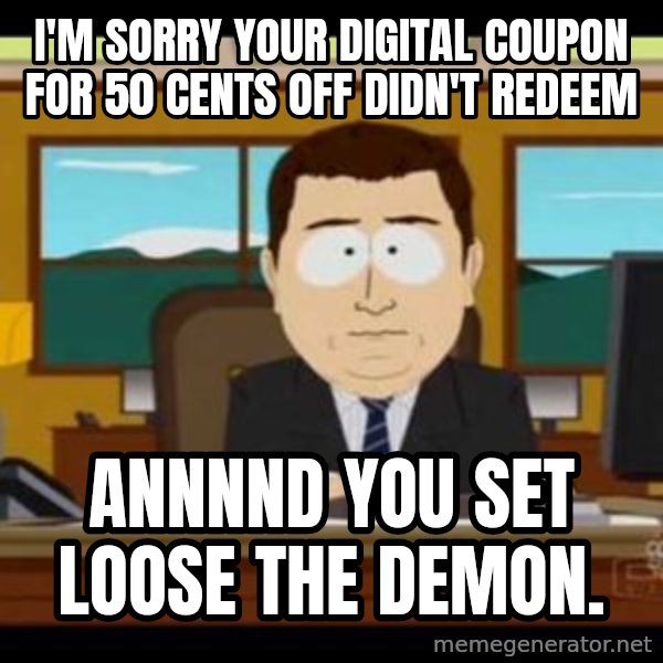 south park aand it's gone meme: I'm sorry your digital coupon for 50 cents off didn't redeem / Annnnd you set loose the demon.