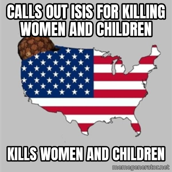 Scumbag America2 meme: Calls out ISIS for killing women and children / Kills women and children