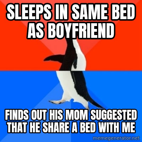 Socially Awesome Awkward Penguin meme: sleeps in same bed as boyfriend / finds out his mom suggested that he share a bed with me