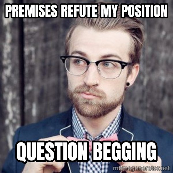 Scumbag Analytic Philosopher meme: Premises refute my position / question begging