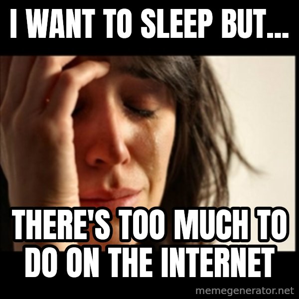 First World Problems meme: I want to sleep but... / there's too much to do on the internet