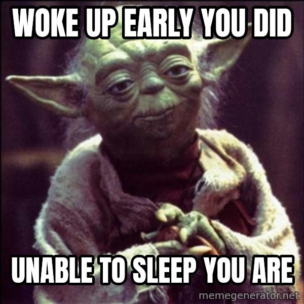 Advice Yoda Gives meme: woke up early you did / unable to sleep you are