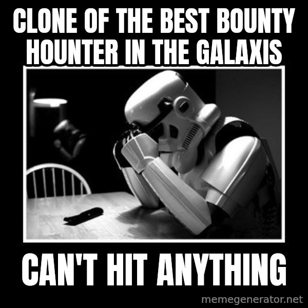 Sad Trooper meme: Clone of the best Bounty hounter in the Galaxis / Can't hit Anything