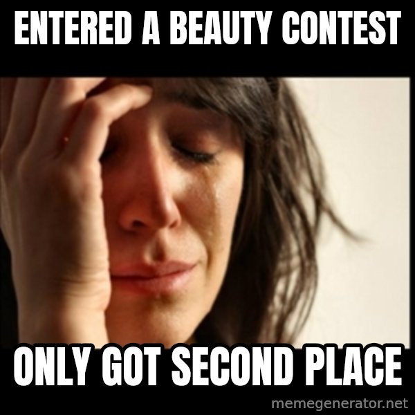 First World Problems meme: Entered a beauty contest / Only got second place