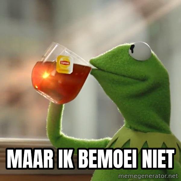 Kermit The Frog Drinking Tea meme: Maar ik bemoei niet