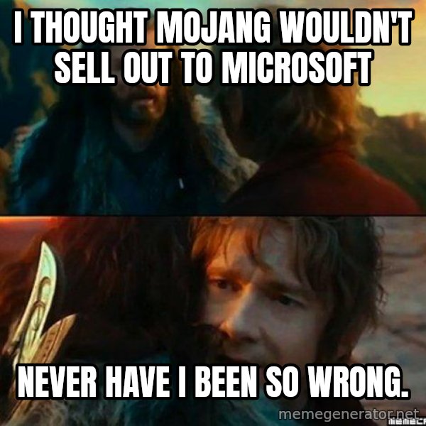 Never Have I Been So Wrong meme: i thought mojang wouldn't sell out to microsoft / never have i been so wrong.